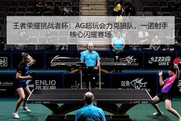 王者荣耀挑战者杯：AG超玩会力克狼队，一诺射手核心闪耀赛场